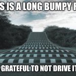 Lupus Road | LUPUS IS A LONG BUMPY ROAD, BUT I’M GRATEFUL TO NOT DRIVE IT ALONE. | image tagged in speed bumps bumpy road ahead,illness,sick,road,long | made w/ Imgflip meme maker