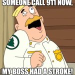 Help, the head ranger has a seizure, i mean, stroke! | SOMEONE CALL 911 NOW, MY BOSS HAD A STROKE! | image tagged in brickleberry stroke,911,stroke,brickleberry,seizure | made w/ Imgflip meme maker