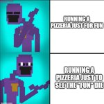purple guy why | RUNNING A PIZZERIA JUST FOR FUN; RUNNING A PIZZERIA JUST TO SEE THE "FUN" DIE | image tagged in drake hotline bling meme fnaf edition | made w/ Imgflip meme maker