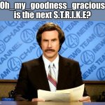 shout out to Oh_my_goodness_gracious! rip s.t.r.i.k.e | Oh_my_goodness_gracious is the next S.T.R.I.K.E? | image tagged in breaking news | made w/ Imgflip meme maker