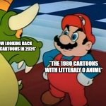 the good ol days | *US NOW LOOKING BACK TO 1980 CARTOONS IN 2024*; *THE 1980 CARTOONS WITH LITTERALY 0 ANIME* | image tagged in the good ol days | made w/ Imgflip meme maker