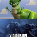 True | Vicious bee when you tame it; VICIOUS BEE WHEN YOU FIGHT IT | image tagged in happy angry dinosaur,bee swarm simulator,memes,funny memes,unfunny,funny | made w/ Imgflip meme maker