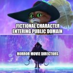 Puss and boots scared | FICTIONAL CHARACTER ENTERING PUBLIC DOMAIN; HORROR MOVIE DIRECTORS | image tagged in puss and boots scared | made w/ Imgflip meme maker