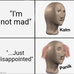 kalm panik | "I'm not mad"; "...Just disappointed" | image tagged in kalm panik | made w/ Imgflip meme maker