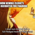 The Wrong way to use Healing magic | HOW NEWBIE CLERIC'S ARE RECRUITED FOR TRAINING; 👆 POOR NEWBIE WHO IS A CLERIC | image tagged in the wrong way to use healing magic | made w/ Imgflip meme maker