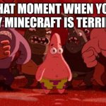 This is the 3rd minecraft hate meme I made | THAT MOMENT WHEN YOU SAY MINECRAFT IS TERRIBLE | image tagged in patrick star crowded,minecraft | made w/ Imgflip meme maker