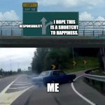 Swerving Car | RESPONSIBILITY; I HOPE THIS IS A SHORTCUT TO HAPPINESS. ME | image tagged in swerving car | made w/ Imgflip meme maker