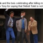Gen Alphas mean nothing to us! | Me and the bois celebrating after killing my nephew Tony for saying that Skibidi Toilet is not cringe | image tagged in gifs,funny memes | made w/ Imgflip video-to-gif maker