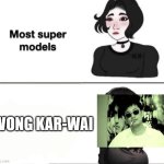 Wong kar-wai | WONG KAR-WAI | image tagged in most supermodels | made w/ Imgflip meme maker