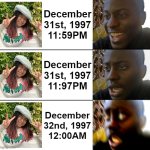 Same as 2020, it is December 32nd, 1997 | December 31st, 1997
11:59PM; December 31st, 1997
11:97PM; December 32nd, 1997
12:00AM | image tagged in disappointed guy 3 panels | made w/ Imgflip meme maker