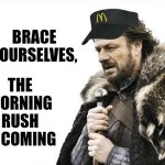 The coffee orders... | BRACE YOURSELVES, THE MORNING RUSH IS COMING | image tagged in memes,brace yourselves x is coming,mcdonalds,fast food,fast food worker | made w/ Imgflip meme maker