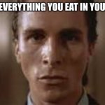Patrick Bateman staring | YOU DIP EVERYTHING YOU EAT IN YOUR SALIVA | image tagged in patrick bateman staring | made w/ Imgflip meme maker