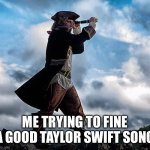 P.s there is none | ME TRYING TO FINE A GOOD TAYLOR SWIFT SONG | image tagged in pirate looking through telescope,taylor swift,sucks | made w/ Imgflip meme maker