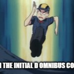 Initial d omnibus | ME WHEN THE INITIAL D OMNIBUS COMES OUT | image tagged in gifs,initial d | made w/ Imgflip video-to-gif maker