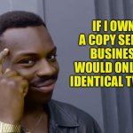 Copy that | IF I OWNED A COPY SERVICE BUSINESS, I WOULD ONLY HIRE IDENTICAL TWINS.... | image tagged in eddie murphy thinking | made w/ Imgflip meme maker