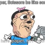 there are 4 options now lol | Rock, Paper, Scissors be like sometimes:; paper | image tagged in you may have a brain but i have a gun,rock paper scissors | made w/ Imgflip meme maker