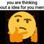 give a clever title ;) | you are thinking about a idea for you meme: | image tagged in gifs,memes | made w/ Imgflip video-to-gif maker