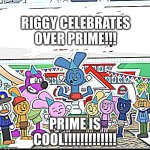 Riggy Celebrates over X | RIGGY CELEBRATES OVER PRIME!!! PRIME IS COOL!!!!!!!!!!!!! | image tagged in riggy celebrates over x | made w/ Imgflip meme maker