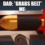Illegal but awesome way to deal with it | DAD: *GRABS BELT*
ME: | image tagged in mississippi queen gun meme | made w/ Imgflip meme maker