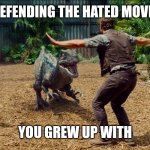 It's part of the soul | DEFENDING THE HATED MOVIE; YOU GREW UP WITH | image tagged in jurassic park raptor,jurassic park,jurassic world,movies,childhood,memes | made w/ Imgflip meme maker