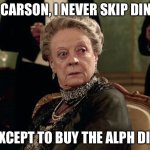 Violet Crawley skips dinner for $ALPH | MR. CARSON, I NEVER SKIP DINNER; EXCEPT TO BUY THE ALPH DIP | image tagged in maggie smith downton abbey,cryptocurrency | made w/ Imgflip meme maker