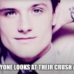 Josh hutcherson whistle | HOW EVERYONE LOOKS AT THEIR CRUSH AT SCHOOL | image tagged in josh hutcherson whistle | made w/ Imgflip meme maker