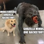 THE FUNY DOG HAHA | MONSTERVERSE GODZILLA BACKSTORY; GODZILLA MINUS ONE BACKSTORY | image tagged in the funy dog haha | made w/ Imgflip meme maker