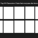 top 10 characters i hate but everyone else likes/loves meme