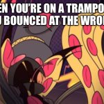 Falling Sir Pentious | WHEN YOU’RE ON A TRAMPOLINE AND YOU BOUNCED AT THE WRONG TIME: | image tagged in falling sir pentious | made w/ Imgflip meme maker