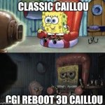 Kayloo | CLASSIC CAILLOU; CGI REBOOT 3D CAILLOU | image tagged in happy spongebob vs depressed spongebob | made w/ Imgflip meme maker