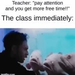 i felt like using arial | Teacher: "pay attention and you get more free time!!"; The class immediately: | image tagged in gifs,meme,gif,class | made w/ Imgflip video-to-gif maker