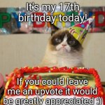 Because on your birthday is the only day where its acceptable to upvote beg lol | It's my 17th birthday today! If you could leave me an upvote it would be greatly appreciated :) | image tagged in memes,grumpy cat birthday,grumpy cat,birthday,upvote,happy birthday | made w/ Imgflip meme maker