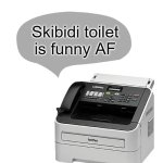 llololollollol im back | Skibidi toilet is funny AF | image tagged in fax machine says,skibidi toilet,is funny,funny | made w/ Imgflip meme maker