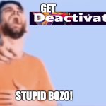 deviantart now: | image tagged in get low rated stupid bozo | made w/ Imgflip meme maker