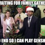 The Office Christmas party | ME WAITING FOR FAMILY GATHERING; TO END SO I CAN PLAY GENSHIN | image tagged in the office christmas party | made w/ Imgflip meme maker
