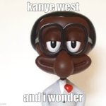 Brian | kanye west; and i wonder | image tagged in brian | made w/ Imgflip meme maker