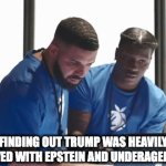 In other news, the sky is blue | FINDING OUT TRUMP WAS HEAVILY INVOLVED WITH EPSTEIN AND UNDERAGED GIRLS | image tagged in gifs,trump,jeffrey epstein,drake hotline bling | made w/ Imgflip video-to-gif maker