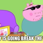 Daddy Pig do it properly | DADDY IS GOING BREAK THE WALL | image tagged in daddy pig do it properly,daddy pig | made w/ Imgflip meme maker