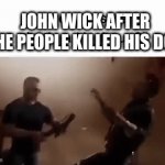 True story | JOHN WICK AFTER THE PEOPLE KILLED HIS DOG | image tagged in gifs,dog,meme,funny | made w/ Imgflip video-to-gif maker