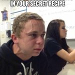 secret recipe | WHEN SOMEONE FIGURES OUT THE INGREDIENTS IN YOUR SECRET RECIPE; JUST BY TASTING IT | image tagged in straining kid | made w/ Imgflip meme maker
