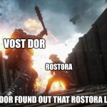 trenches L O R E | VOST DOR; ROSTORA; POV: VOST DOR FOUND OUT THAT ROSTORA LIED TO THEM | image tagged in battlefield 1 | made w/ Imgflip meme maker