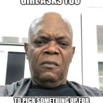 when your girl asks you to pick something up for her to eat when you coming home | WHEN YOUR GIRL ASKS YOU; TO PICK SOMETHING UP FOR HER TO EAT WHEN YOU COMING HOME | image tagged in samuel l jackson,funny,food,work,girlfriend | made w/ Imgflip meme maker