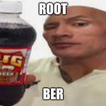 Root ber | ROOT; BER | image tagged in the rock mug root beer | made w/ Imgflip meme maker