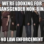 Love is not watching Criminal Minds without your wife | WE’RE LOOKING FOR A TRANSGENDER NON-BINARY; SAID NO LAW ENFORCEMENT EVER | image tagged in love is not watching criminal minds without your wife | made w/ Imgflip meme maker