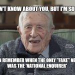 old man | I DON'T KNOW ABOUT YOU, BUT I'M SO OLD; MEMEs by Dan Campbell; I CAN REMEMBER WHEN THE ONLY "FAKE" NEWS 
WAS THE 'NATIONAL ENQUIRER' | image tagged in old man | made w/ Imgflip meme maker
