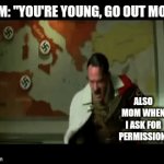 nOO, my BaBy | MOM: "YOU'RE YOUNG, GO OUT MORE"; ALSO MOM WHEN I ASK FOR PERMISSION: | image tagged in gifs,nein,neinnein,neinnein ein | made w/ Imgflip video-to-gif maker
