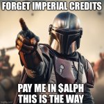 Mandalorian wants to get paid in $ALPH | FORGET IMPERIAL CREDITS; PAY ME IN $ALPH
THIS IS THE WAY | image tagged in this is the way,mandalorian,cryptocurrency | made w/ Imgflip meme maker