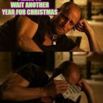 Zombieland money tears | I HAVE TO WAIT ANOTHER YEAR FOR CHRISTMAS | image tagged in zombieland money tears | made w/ Imgflip meme maker