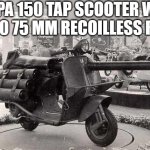 Italian Vespa scooter M20 75 mm recoilless rifle Italian Army | VESPA 150 TAP SCOOTER WITH A M20 75 MM RECOILLESS RIFLE. | image tagged in vespa scooter with recoilless rifle - italian army,military week,motorcycle crash,kermit scooter,cannon,artillery | made w/ Imgflip meme maker
