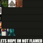 OFFICIAL MINECRAFT TIERLIST | LETS HOPE IM NOT FLAMED | image tagged in idk | made w/ Imgflip meme maker